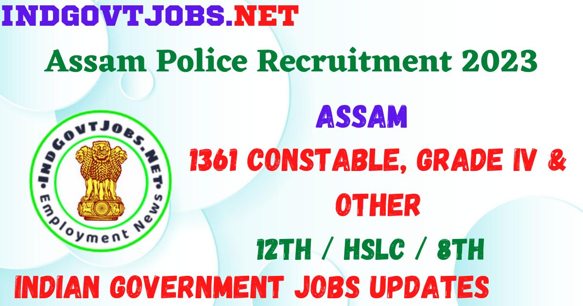 Assam Police Recruitment 2023 - 1361 Constable, Grade IV & Other Best Job Vacancy