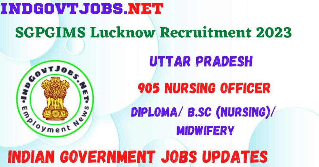 SGPGIMS Lucknow Recruitment 2023 - 905 Nursing Officer Best Job Vacancy