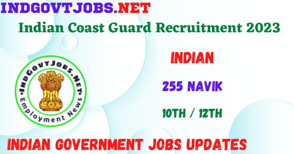 Indian Coast Guard Recruitment 2023 - 255 Navik Job Vacancy Apply Online