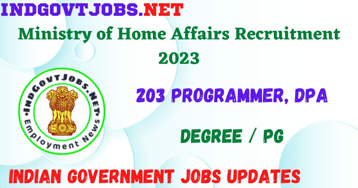 Ministry of Home Affairs Recruitment 2023 - 203 Programmer, DPA Job Vacancy Apply Online