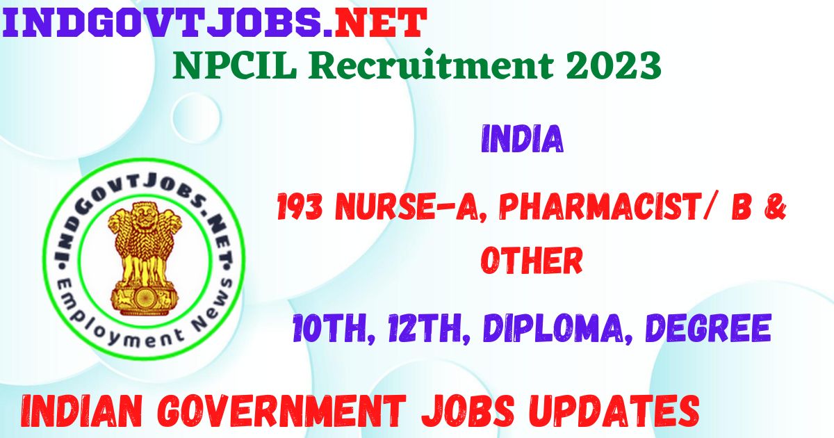 NPCIL Recruitment 2023 - 193 Nurse-A, Pharmacist/ B & Other Best Job Vacancy 2022