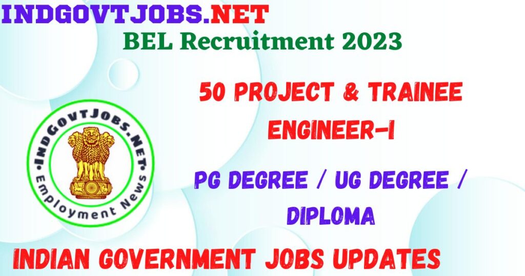 BEL Recruitment 2023 - 50 Project & Trainee Engineer-I Job Vacancy Apply Online