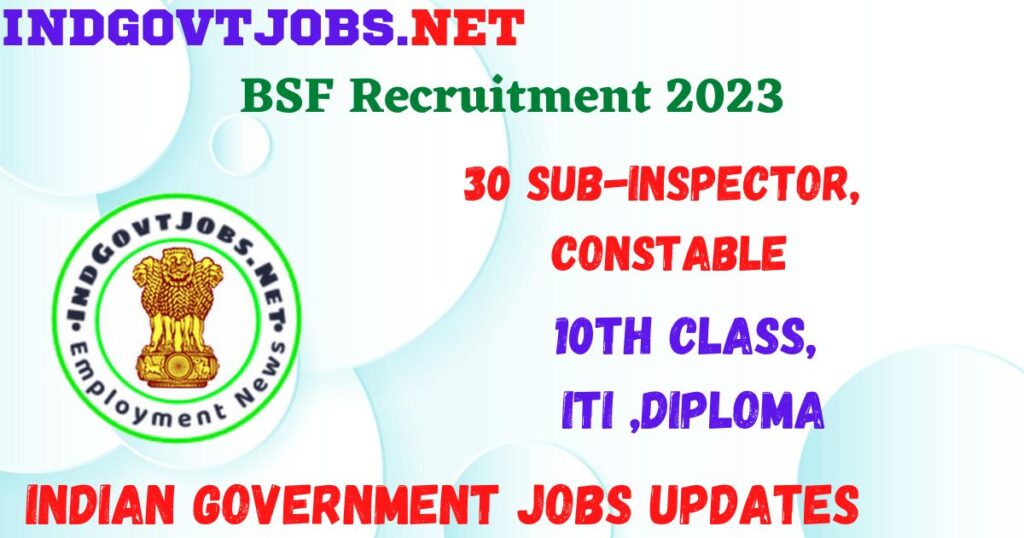 BSF Recruitment 2023 - 30 Sub-Inspector, Constable Job Vacancy Apply Online