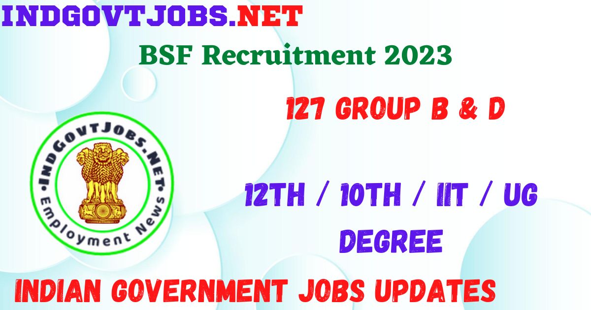 BSF Recruitment 2023 - 127 Group B & D Job Vacancy Apply Online