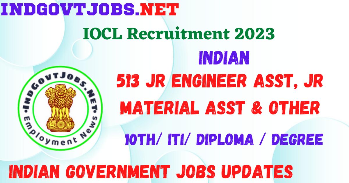 IOCL Recruitment 2023 - 513 Jr Engineer Asst, Jr Material Asst & Other Apply Online for Best Indian Government Jobs