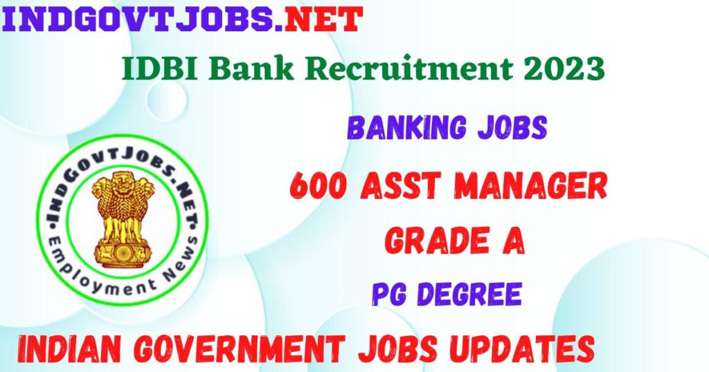 IDBI Bank Recruitment 2023 - 600 Asst Manager Grade A Apply Online for Best Indian Government Jobs