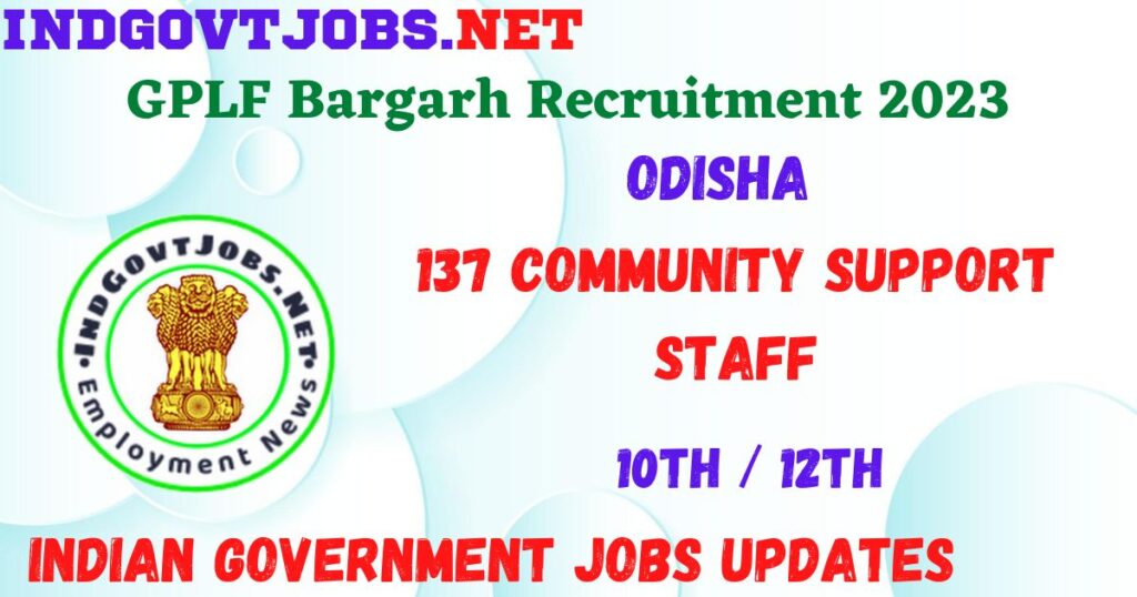 GPLF Bargarh Recruitment 2023 - 137 Community Support Staff Apply for Best Indian Government Jobs