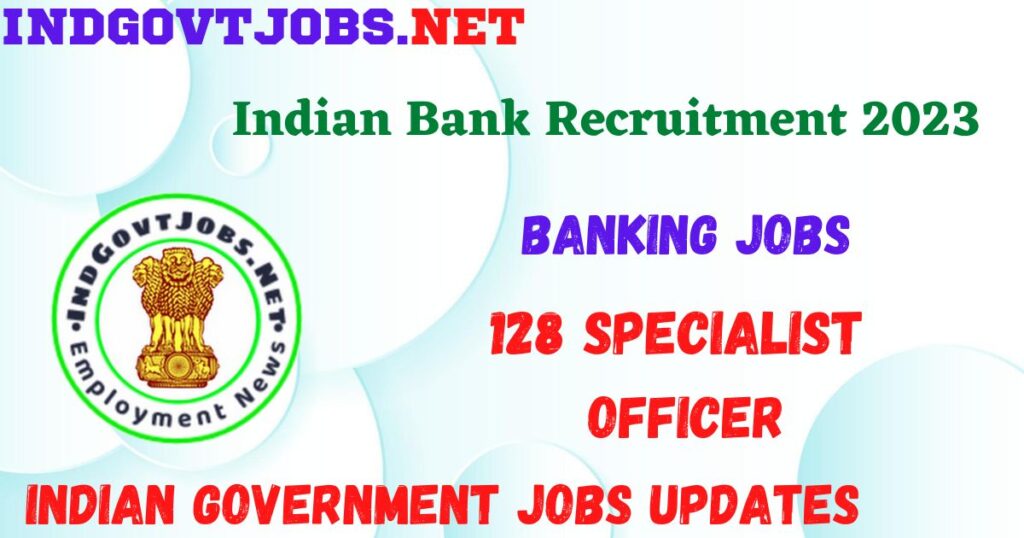 Indian Bank Recruitment 2023 - 128 Specialist Officer Apply Online Best Indian Government Jobs 3 Indian Bank Recruitment 2023 - 128 Specialist Officer Apply Online Best Indian Government Jobs