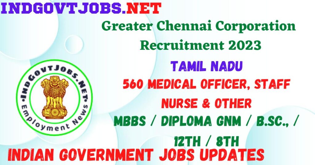 Greater Chennai Corporation Recruitment 2023 - 560 Medical Officer, Staff Nurse & Other Apply Best Indian Government Jobs