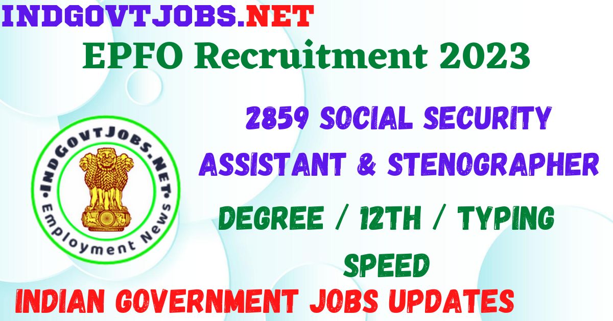 EPFO Recruitment 2023 - 2859 Social Security Assistant & Stenographer Apply Online Best Indian Government Jobs