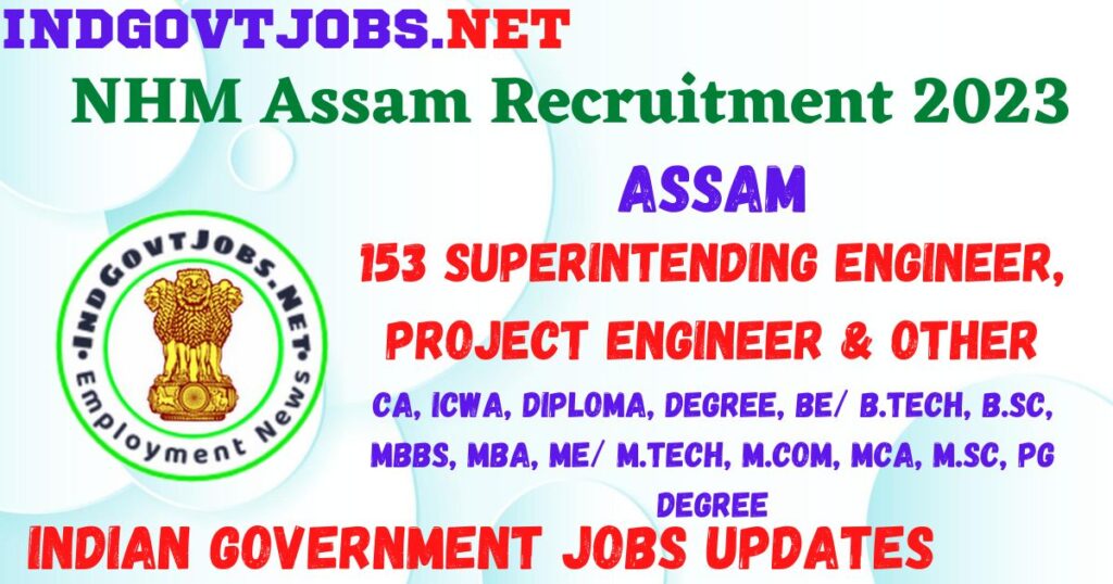 NHM Assam Recruitment 2023 - 153 Superintending Engineer, Project Engineer & Other Apply Online Best Indian Government Jobs