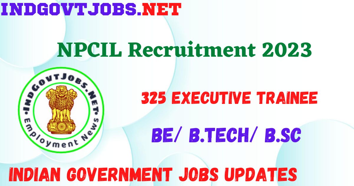 NPCIL Recruitment 2023 - 325 Executive Trainee Apply Online Best Indian Government Jobs