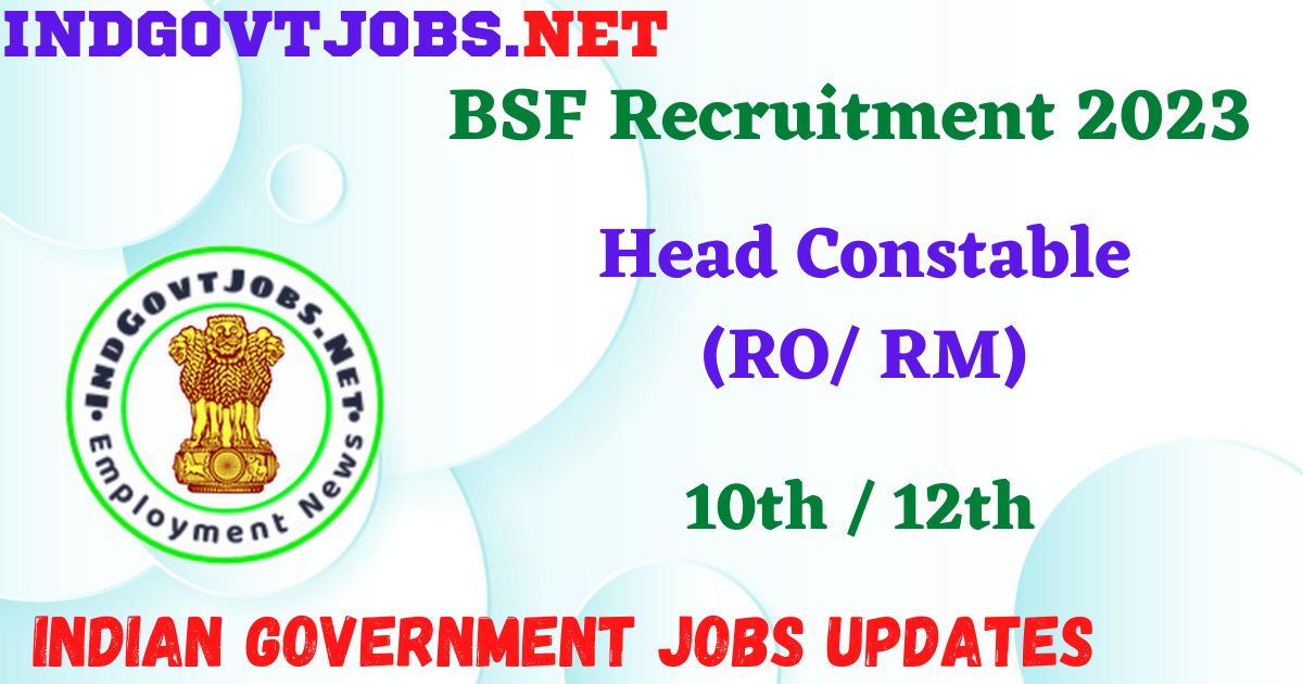 BSF Recruitment 2023 - 247 Head Constable (RO/ RM) Apply Online Best Indian Government Jobs