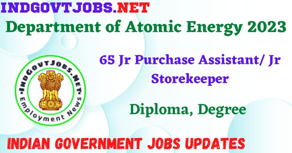Department of Atomic Energy 2023 - 65 Jr Purchase Assistant/ Jr Storekeeper Apply Online Best Indian Government Jobs