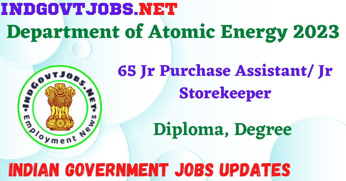 Department of Atomic Energy 2023 - 65 Jr Purchase Assistant/ Jr Storekeeper Apply Online Best Indian Government Jobs