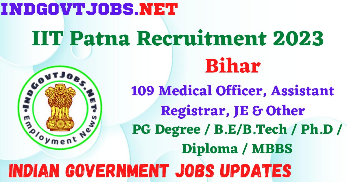 IIT Patna Recruitment 2023 - 109 Medical Officer, Assistant Registrar, JE & Other Apply Online Best Indian Government Jobs