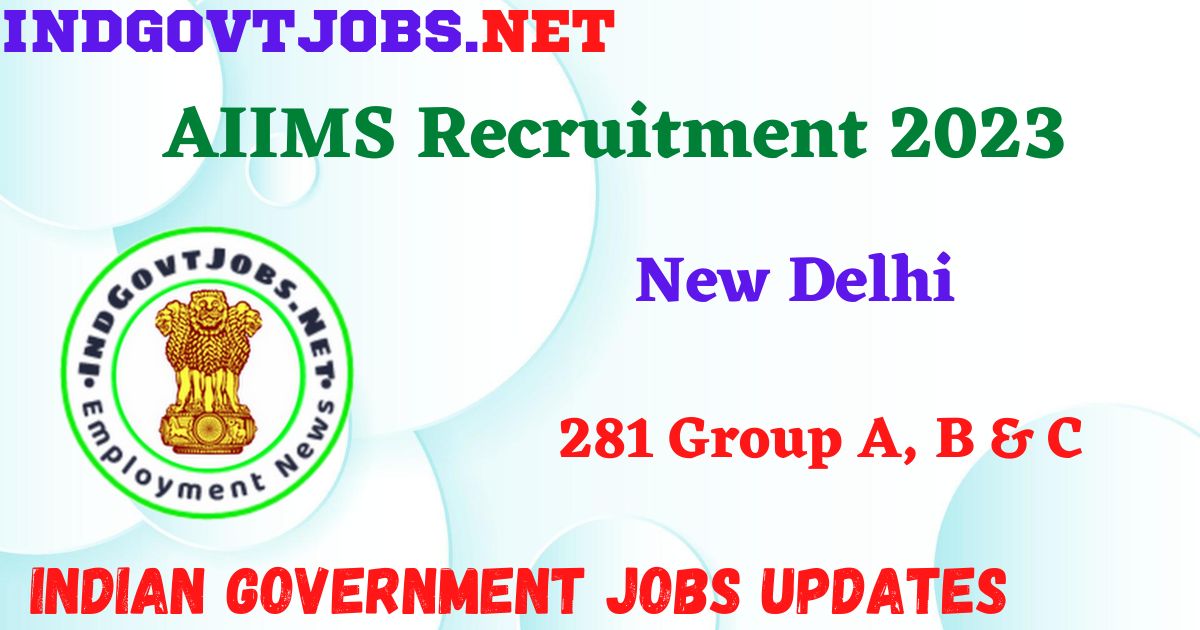 AIIMS Recruitment 2023 - 281 Group A, B & C Apply Online Best Indian Government Jobs