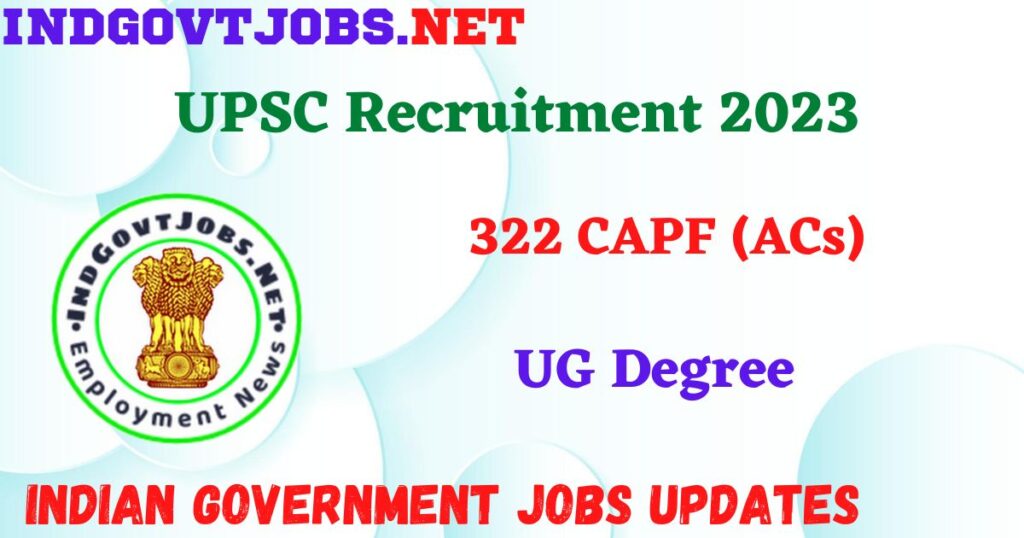 UPSC Recruitment 2023 - 322 CAPF (ACs) Apply Online Best Indian Government Jobs