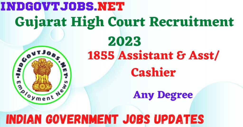 Gujarat High Court Recruitment 2023 -  1855 Assistant & Asst/ Cashier Apply Online Best Indian Government Jobs