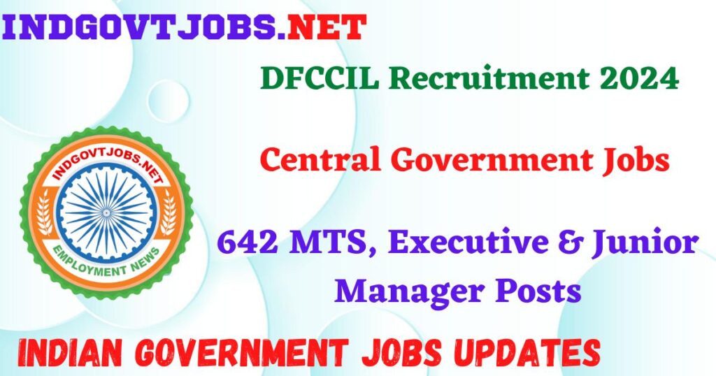 DFCCIL Recruitment 2025 – 642 MTS, Executive & Junior Manager Posts IndGovtjobs