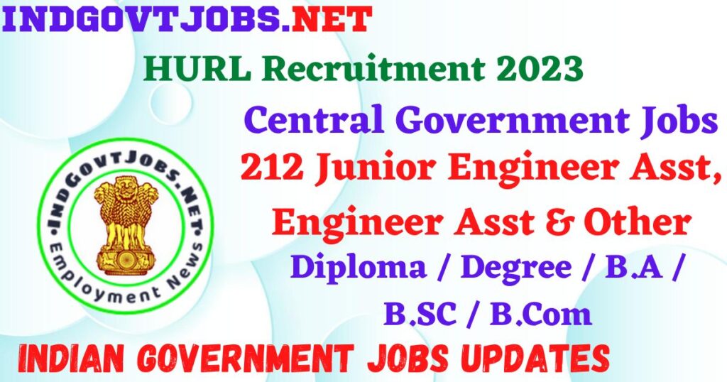 HURL Recruitment 2023 -  212 Junior Engineer Asst, Engineer Asst & Other Apply Online IndGovtjobs.net