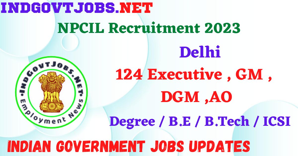 NPCIL Recruitment 2023 - 124 Executive and Others Apply Online IndGovtjobs.net