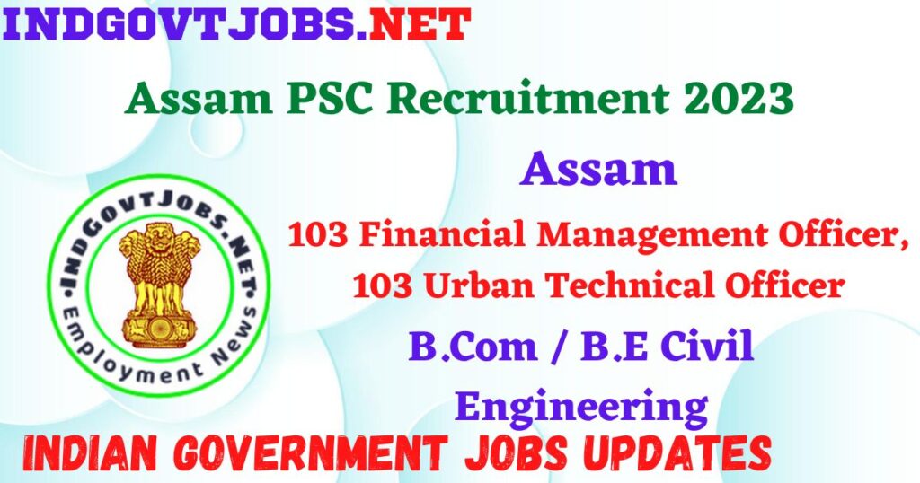 Assam PSC Recruitment 2023 - 103 Financial Management Officer, 103 Urban Technical Officer Apply Online IndGovtjobs.net