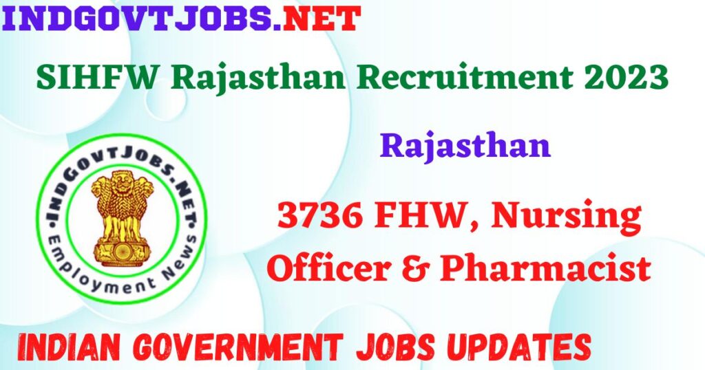 SIHFW Rajasthan Recruitment 2023 - 3736 FHW, Nursing Officer & Pharmacist Apply Online IndGovtjobs.net
