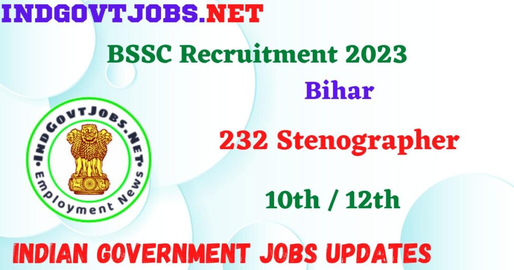 BSSC Recruitment 2023 - 232 Stenographer Posts Apply Online IndGovtjobs.net