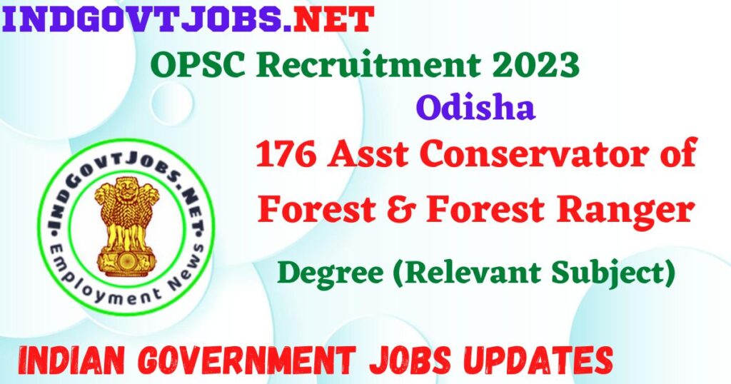 OPSC Recruitment 2023 - 176 Asst Conservator of Forest & Forest Ranger Apply Online IndGovtjobs.net