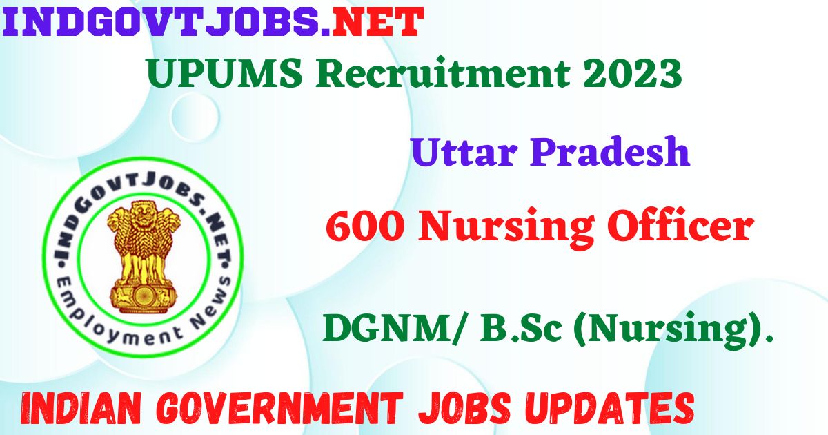UPUMS Recruitment 2023 - 600 Nursing Officer Apply Online IndGovtjobs.net