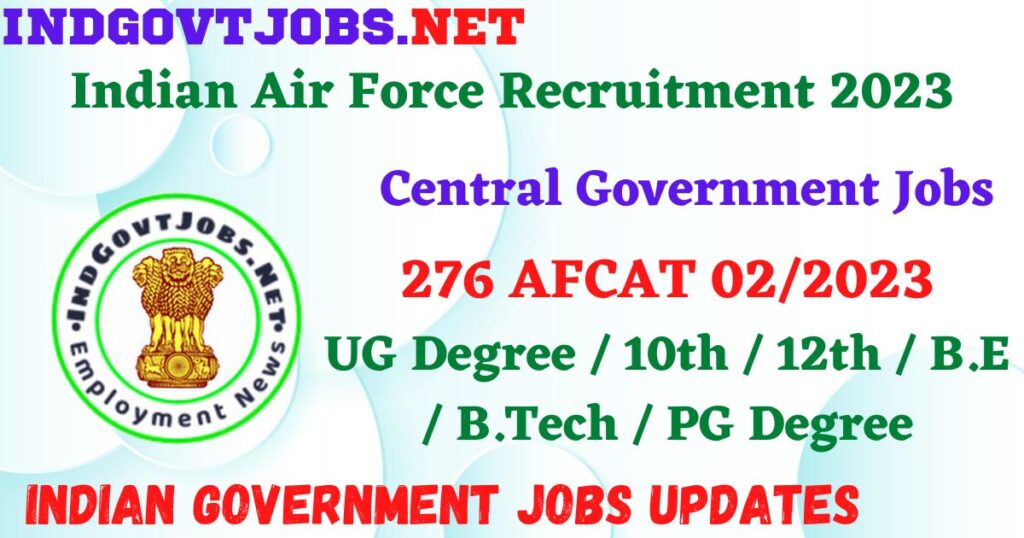 Indian Air Force Recruitment 2023 - 276 AFCAT 02/2023 Apply Online IndGovtjobs.net