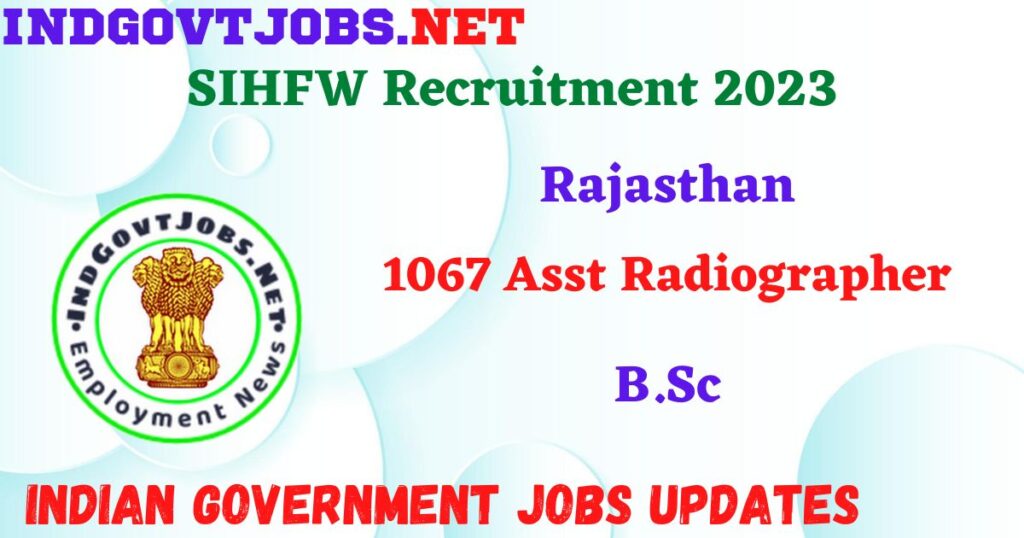 SIHFW Rajasthan Recruitment 2023 - 1067 Asst Radiographer Apply Online IndGovtjobs.net