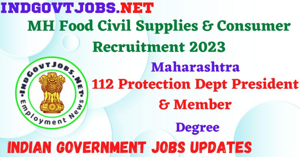 Maharashtra Food Civil Supplies and Consumer Protection Dept 3 MH Food Civil Supplies & Consumer Recruitment 2023 - 112 Protection Dept President & Member Apply Online IndGovtjobs.net