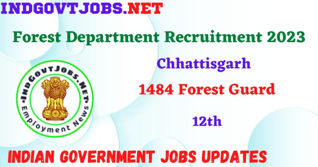 Chhattisgarh Forest Department Recruitment 2023 - 1484 Forest Guard Apply Online IndGovtjobs.net