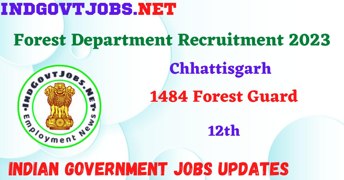 Chhattisgarh Forest Department Recruitment 2023 - 1484 Forest Guard Apply Online IndGovtjobs.net