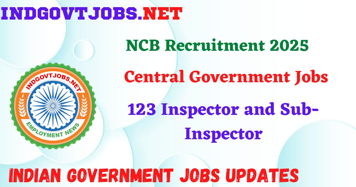 NCB Recruitment 2025 – 123 Inspector and Sub-Inspector Posts