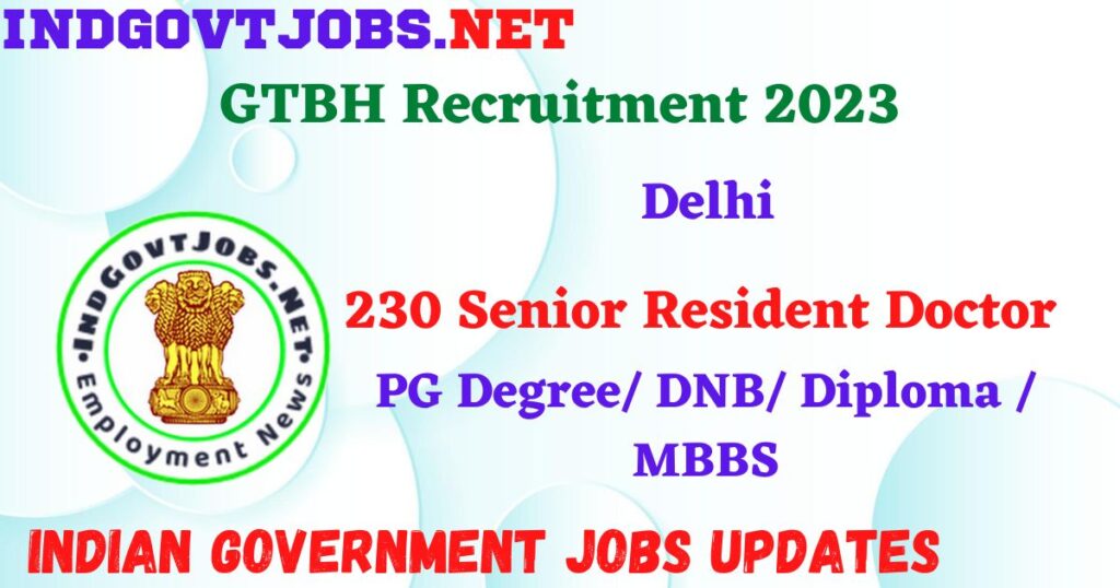 GTBH Recruitment 2023 - 230 Senior Resident Doctor Apply Online IndGovtjobs.net