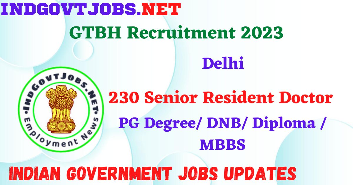 GTBH Recruitment 2023 - 230 Senior Resident Doctor Apply Online IndGovtjobs.net