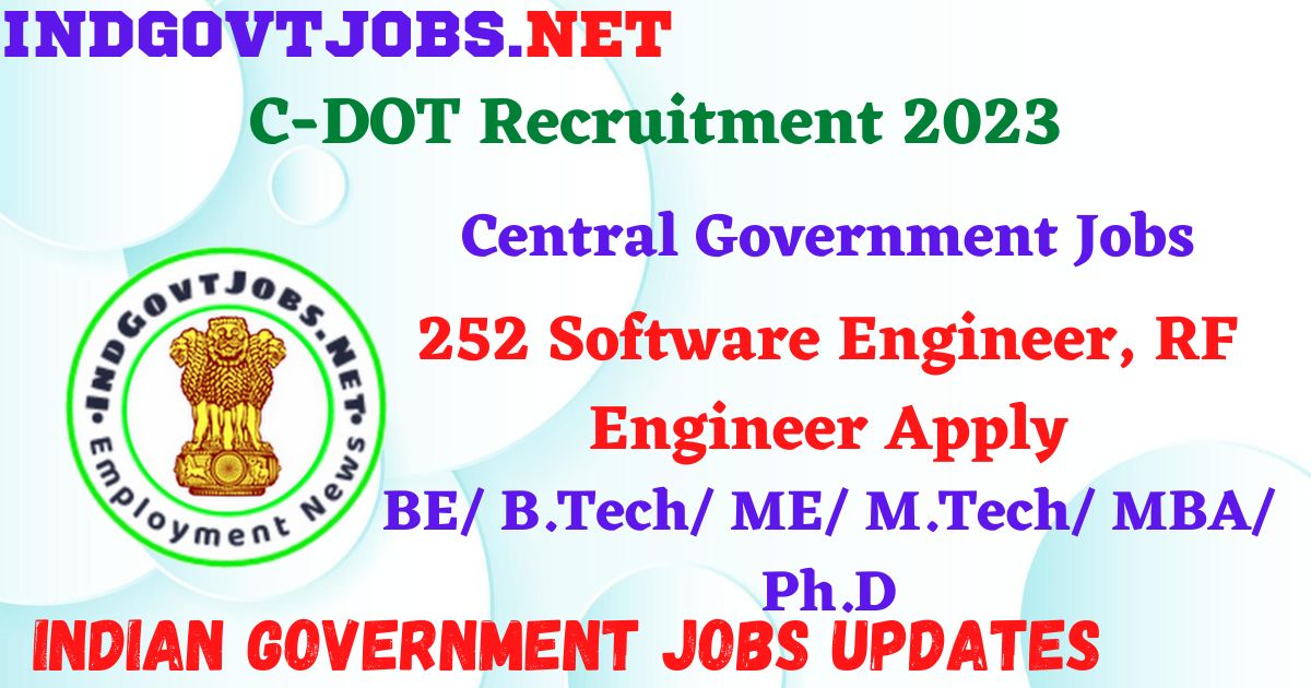 C-DOT Recruitment 2023 - 252 Software Engineer, RF Engineer Apply Online IndGovtjobs.net