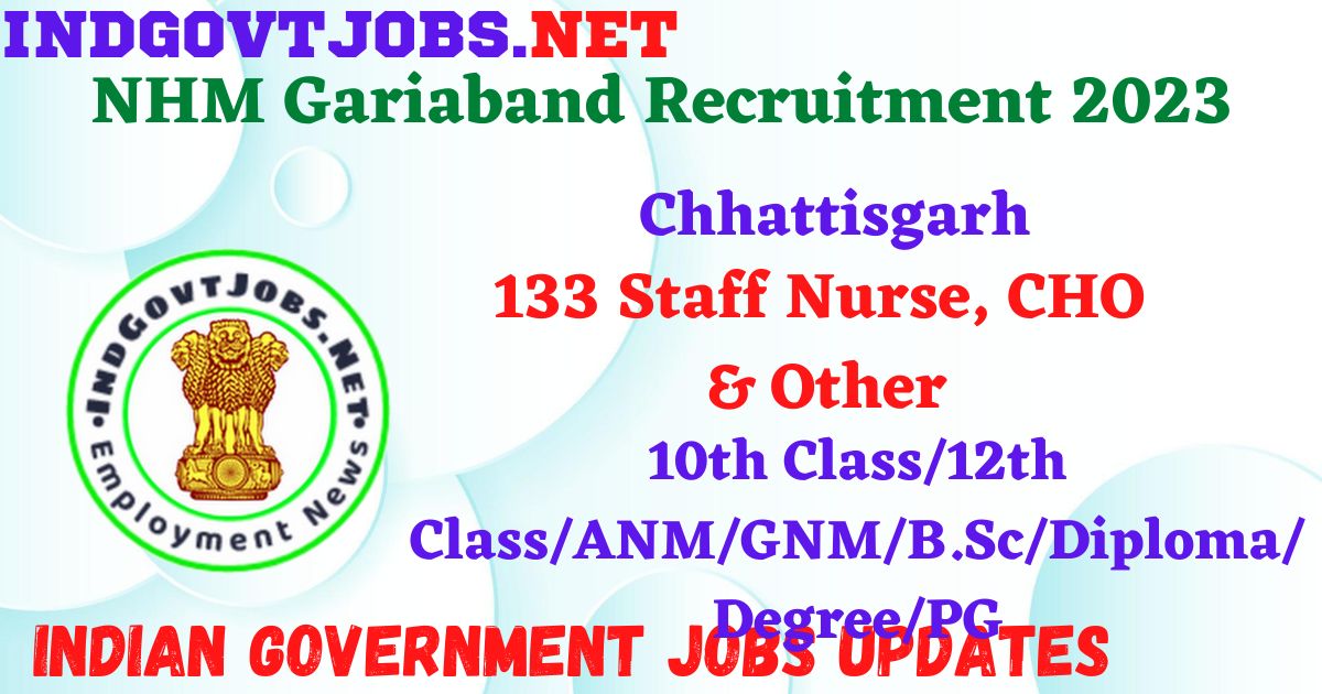 NHM Gariaband Recruitment 2023 - 133 Staff Nurse, CHO & Other Apply Online IndGovtjobs.net
