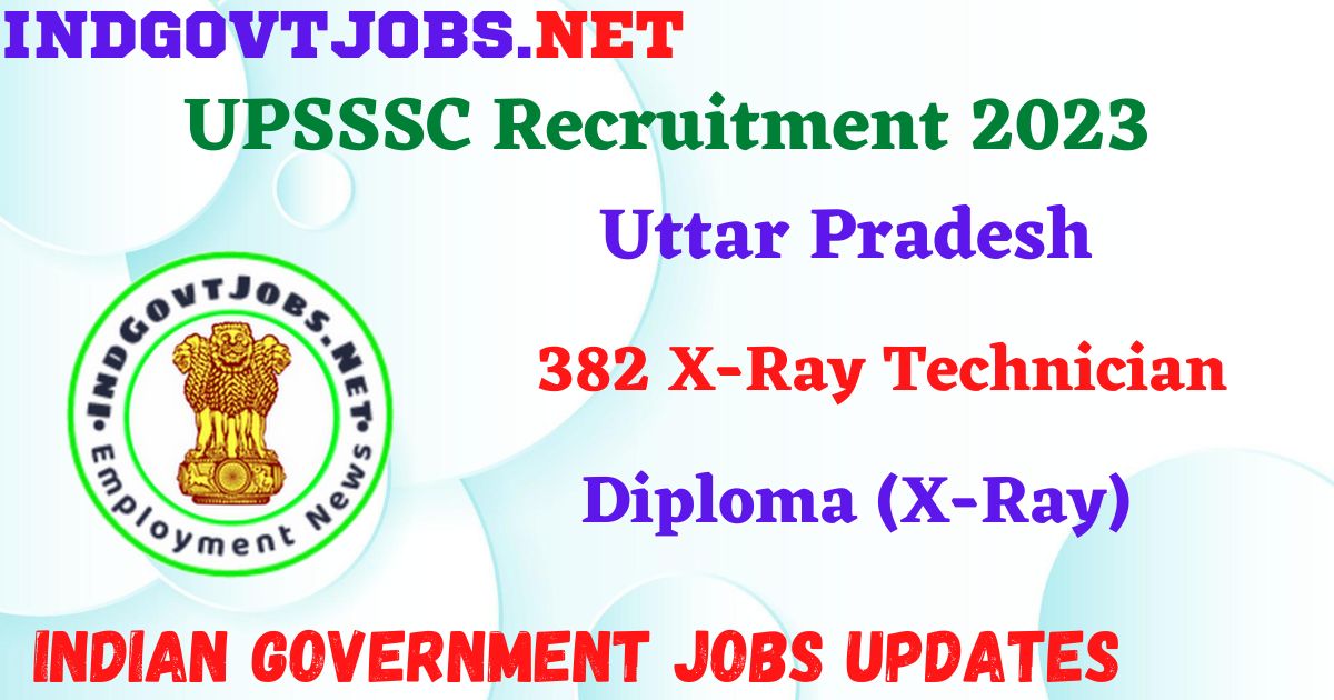 UPSSSC Recruitment 2023 – 382 X-Ray Technician Apply Online IndGovtjobs