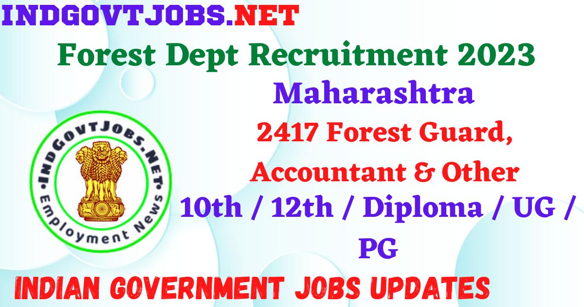 Maharashtra Forest Dept Recruitment 2023 – 2417 Forest Guard, Accountant & Other Apply Online IndGovtjobs