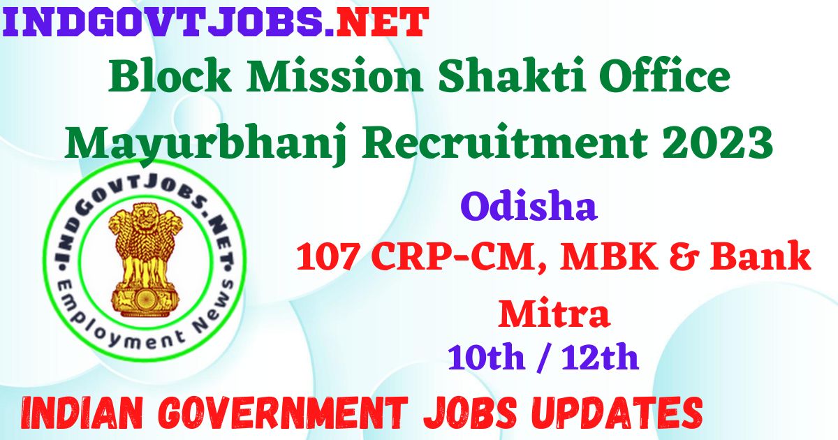 Block Mission Shakti Office Mayurbhanj Recruitment 2023 – 107 CRP-CM, MBK & Bank Mitra Apply Offline IndGovtjobs