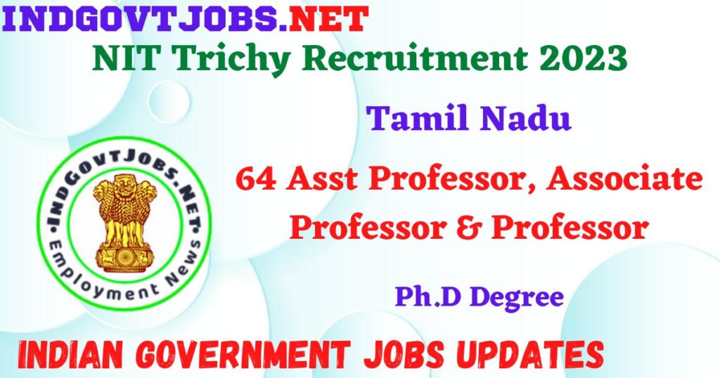 NIT Trichy Recruitment 2023 – 64 Asst Professor, Associate Professor & Professor Apply Online IndGovtjobs