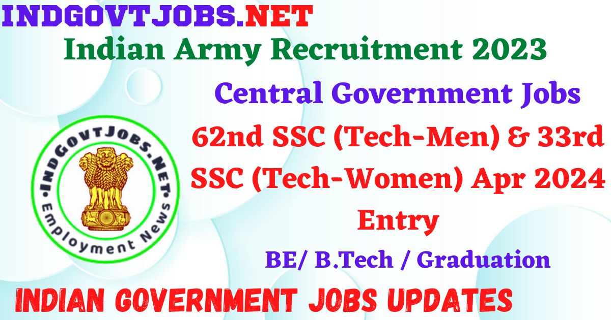 Indian Army Recruitment 2023 – 62nd SSC (Tech-Men) & 33rd SSC (Tech-Women) Apr 2024 Entry Apply Online IndGovtjobs