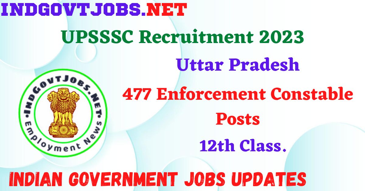 UPSSSC Recruitment 2023 – 477 Enforcement Constable Posts Apply Online IndGovtjobs