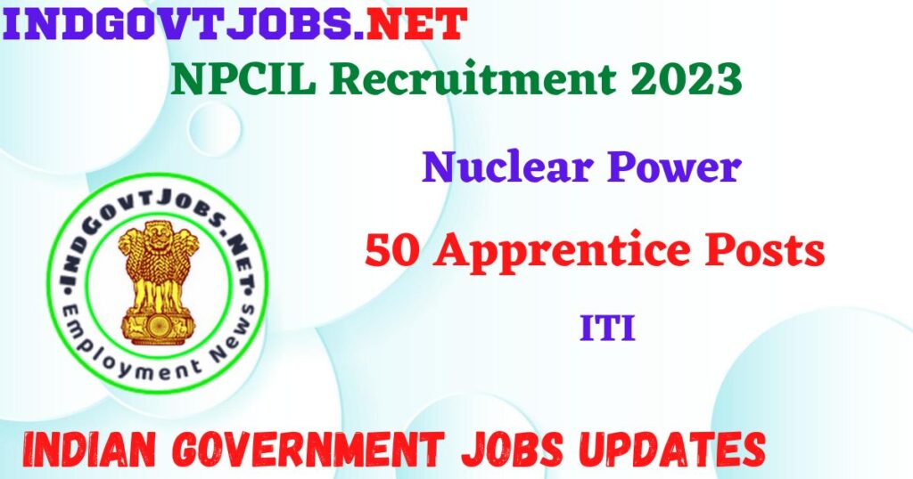 NPCIL Recruitment 2023 – 50 Apprentice Posts Apply Online IndGovtjobs