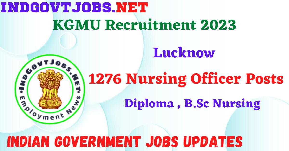 KGMU Recruitment 2023 – 1276 Nursing Officer Posts Apply Online IndGovtjobs