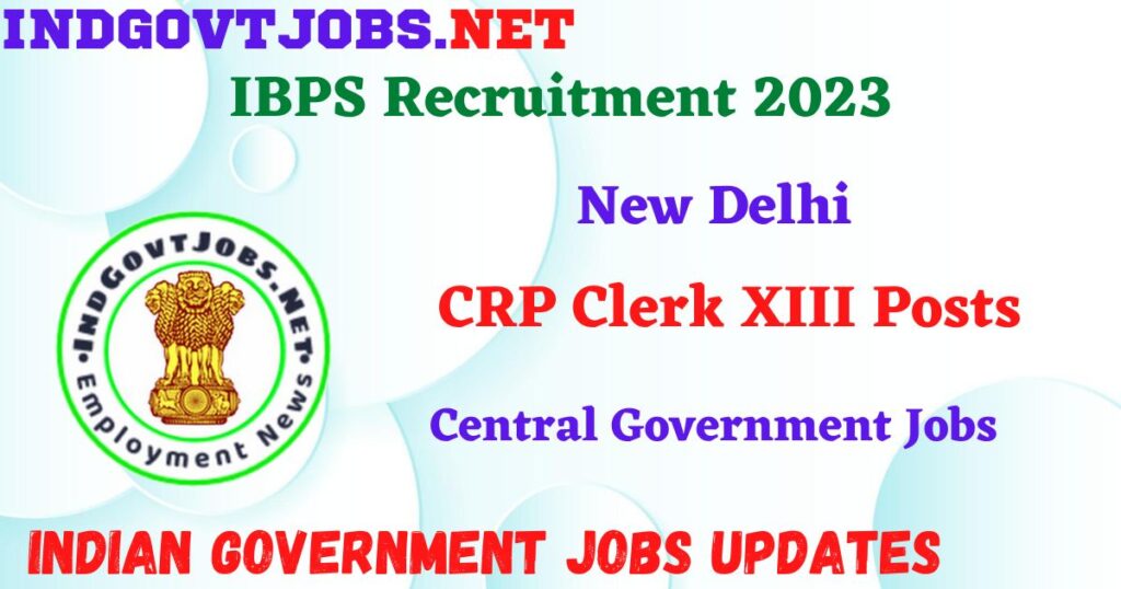 IBPS Recruitment 2023 – CRP Clerk XIII Posts  Walk in IndGovtjobs